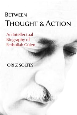 Between Thought and Action - An Intellectual Biography of Fethullah Gülen