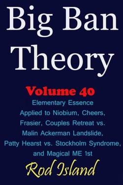 Big Ban Theory: Elementary Essence Applied to Niobium, Cheers, Frasier, Couples Retreat vs. Malin Ackerman Landslide, Patty Hearst vs. Stockholm Syndrome, and Magical ME 1st, Volume 41 - Big Ban Theory, #37