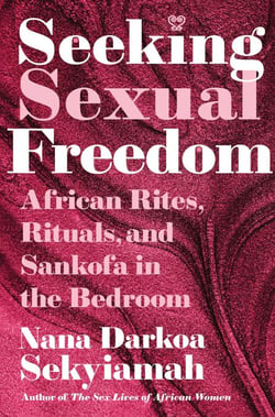Seeking Sexual Freedom - African Rites, Rituals, and Sankofa in the Bedroom