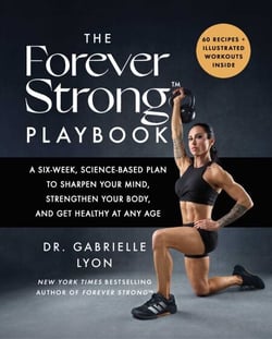 The Forever Strong™ PLAYBOOK - A Six-Week, Science-Based Plan to Sharpen Your Mind, Strengthen Your Body, and Get Healthy at Any Age