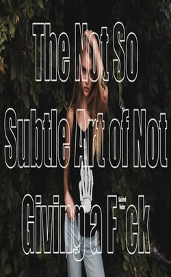 The Not So Subtle Art of Not Giving a F*ck