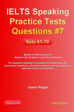 IELTS Speaking Practice Tests Questions #7. Sets 61-70. Based on Real Questions asked in the Academic and General Exams - IELTS Speaking Practice Tests Questions, #7