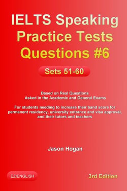 IELTS Speaking Practice Tests Questions #6. Sets 51-60. Based on Real Questions asked in the Academic and General Exams - IELTS Speaking Practice Tests Questions, #6