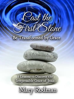 Cast the First Stone be Transformed by Grace: 5 Lessons to Discover the Irrepressible Grace of Jesus - The Irrepressible Disciple Series, #2