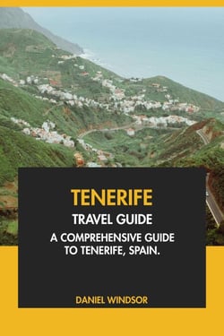 Tenerife Travel Guide: A Comprehensive Guide to Tenerife, Spain.