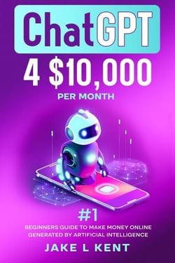 ChatGPT 4 $10,000 per Month #1 Beginners Guide to Make Money Online Generated by Artificial Intelligence