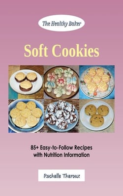 Soft Cookies: 85+ Easy-to-Follow Recipes with Nutrition Information