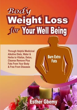 Body Weight Loss for Your Well Being: Through Helpful Medicinal Alkaline Diets, Water &amp; Herbs to Vitalize, Detox, Cleanse, Remove Plus Fats From Your Body &amp; Free From Diseases