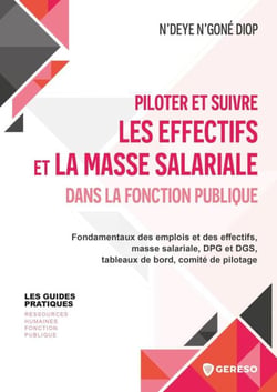 Piloter et suivre les effectifs et la masse salariale dans la fonction publique - Fondamentaux des emplois et des effectifs, masse salariale, dpg et dgs, tableaux de bord, comité de pilotage