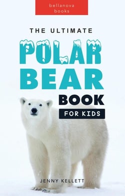 The Ultimate Polar Bear Book for Kids - Animal Books for Kids
