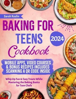 Baking for Teens Cookbook: Whip Up Fun &amp; Easy Treats While Mastering the Baking Basics for Teen Chefs