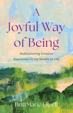 A Joyful Way of Being - Rediscovering Creative Expression in the Middle of Life