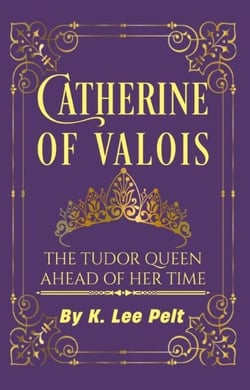 Catherine of Valois: The Tudor Queen Ahead of Her Time - Snarky Mini Bios: The War of the Roses, #1
