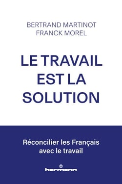 Le travail est la solution - Réconcilier les Français avec le travail