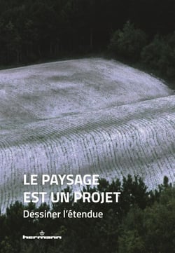 Le paysage est un projet. Dessiner l'étendue - Dessiner l'étendue