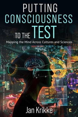 Putting Consciousness to the Test: Mapping the Mind Across Cultures and Sciences - An East-West Trilogy, #1
