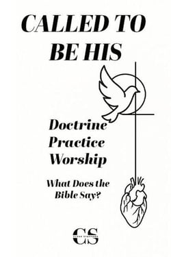 Called to Be His: Doctrine, Practice, Worship. What Does the Bible Say?