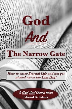 God And The Narrow Gate: How to enter Eternal Life and not get picked up on the Last Day!