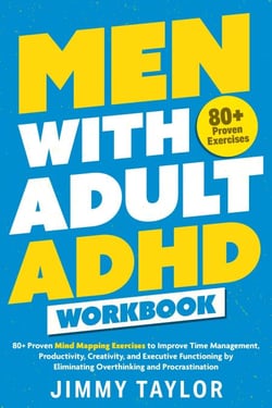 Men with Adult ADHD Workbook: 80+ Proven Mind Mapping Exercises to Improve Time Management, Productivity, Creativity, and Executive Functioning by Eliminating Overthinking and Procrastination - ADHD Workbooks, #2