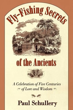 Fly-Fishing Secrets of the Ancients - A Celebration of Five Centuries of Lore and Wisdom