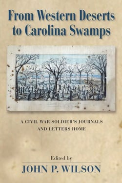 From Western Deserts to Carolina Swamps - A Civil War Soldier's Journals and Letters Home