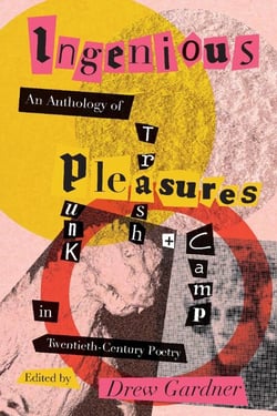 Ingenious Pleasures - An Anthology of Punk, Trash, and Camp in Twentieth-Century Poetry