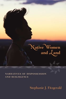 Native Women and Land - Narratives of Dispossession and Resurgence