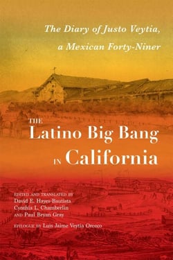 The Latino Big Bang in California - The Diary of Justo Veytia, a Mexican Forty-Niner