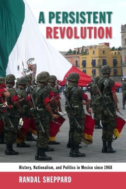 A Persistent Revolution - History, Nationalism, and Politics in Mexico since 1968