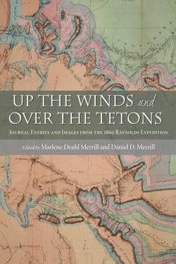 Up the Winds and Over the Tetons - Journal Entries and Images from the 1860 Raynolds Expedition