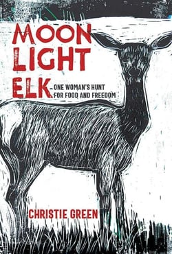 Moonlight Elk - One Woman's Hunt for Food and Freedom