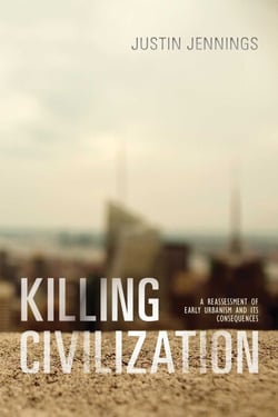 Killing Civilization - A Reassessment of Early Urbanism and Its Consequences