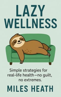 Lazy Wellness: Stay Healthy Without Obsessing