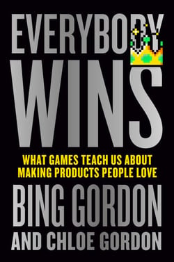 Everybody Wins - What Games Teach Us About Making Products People Love