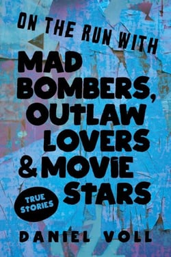 On the Run with Mad Bombers, Outlaw Lovers &amp; Movie Stars: True Stories