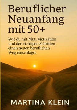 Beruflicher Neuanfang mit 50+ (bebildert) - Wie du mit Mut, Motivation und den richtigen Schritten einen neuen beruflichen Weg einschlägst