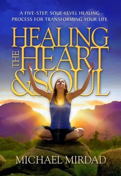 Healing the Heart &amp; Soul - A Five-Step, Soul-Level Healing Process for Transforming Your Life