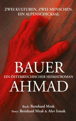 BAUER AHMAD - ein österreichischer Heimatroman - Zwei Kulturen, zwei Menschen, ein Alpenschicksal