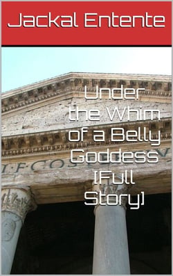 Under the Whim of a Belly Goddess [Full Story] - Under the Whim of a Belly Goddess, #5