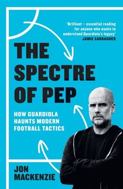 The Spectre of Pep - How Guardiola Haunts Modern Football Tactics
