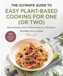 The Ultimate Guide to Easy Plant-Based Cooking - Anti-Inflammatory Recipes for One (Or Two)