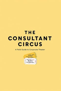 The Consultant Circus: A Field Guide To Corporate Theater