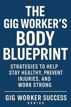 The Gig Worker’s Body Blueprint - Gig Worker Success Series, #4
