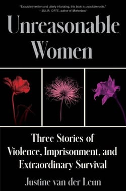 Unreasonable Women - Three Stories of Violence, Imprisonment, and Extraordinary Survival