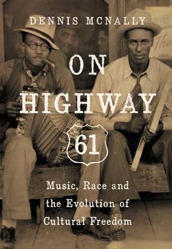 On Highway 61 - Music, Race, and the Evolution of Cultural Freedom