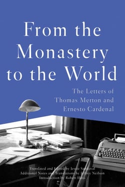 From the Monastery to the World - The Letters of Thomas Merton and Ernesto Cardenal