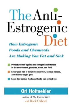 The Anti-Estrogenic Diet - How Estrogenic Foods and Chemicals Are Making You Fat and Sick
