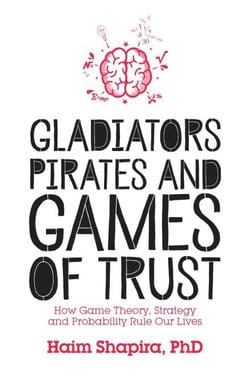 Gladiators, Pirates and Games of Trust - How Game Theory, Strategy and Probability Rule Our Lives