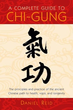 A Complete Guide to Chi-Gung - The Principles and Practice of the Ancient Chinese Path to Health, Vigor, and Longevity