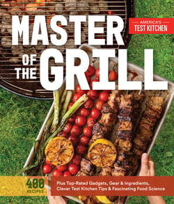 Master of the Grill - Foolproof Recipes, Top-Rated Gadgets, Gear, &amp; Ingredients Plus Clever Test Kitchen Tips &amp; Fascinating Food Science